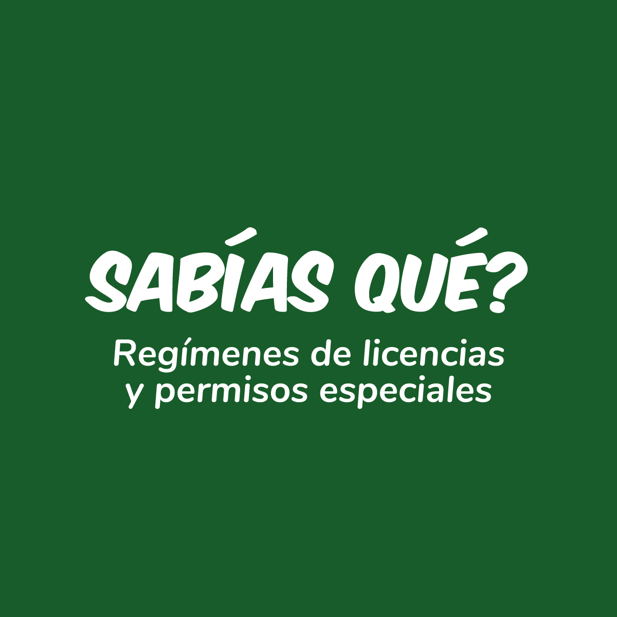 ¿SABÍAS QUE? REGIMENES DE LICENCIAS Y PERMISOS ESPECIALES